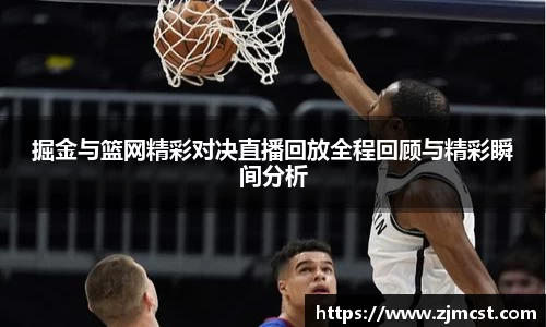 掘金与篮网精彩对决直播回放全程回顾与精彩瞬间分析